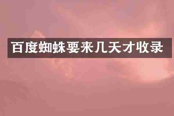 百度蜘蛛要来几天才收录