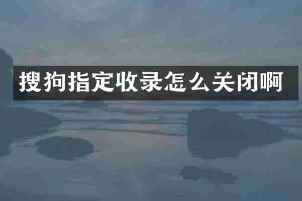 搜狗指定收录怎么关闭啊