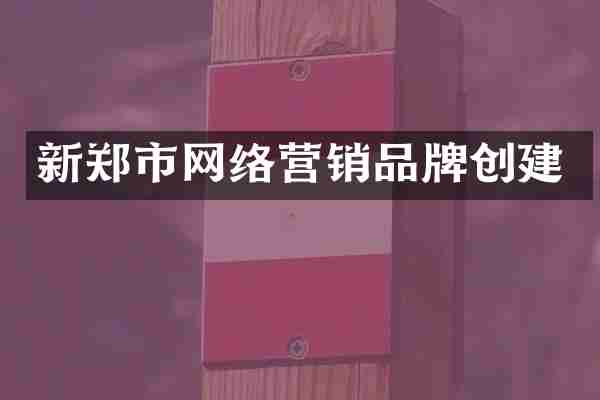 新郑市网络营销品牌创建