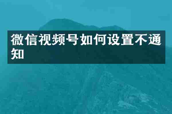 微信视频号如何设置不通知