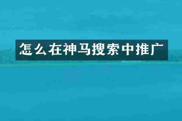 怎么在神马搜索中推广