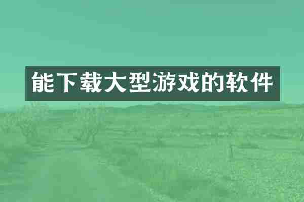 能下载大型游戏的软件
