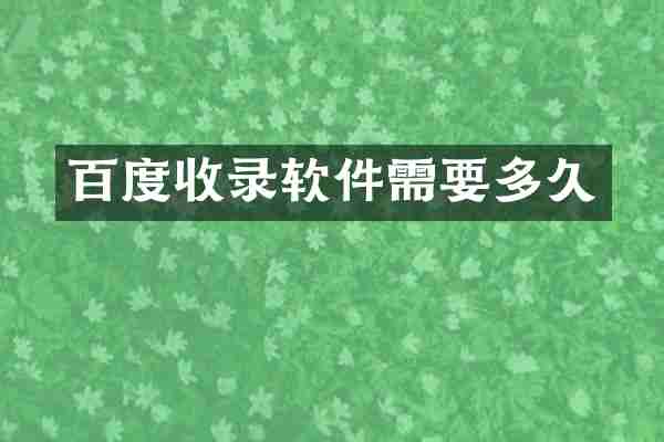 百度收录软件需要多久