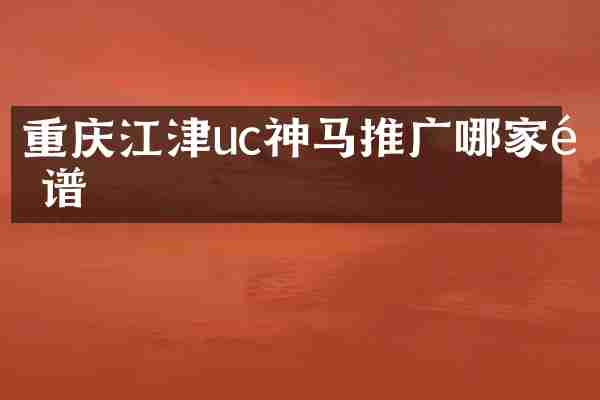 重庆江津uc神马推广哪家靠谱