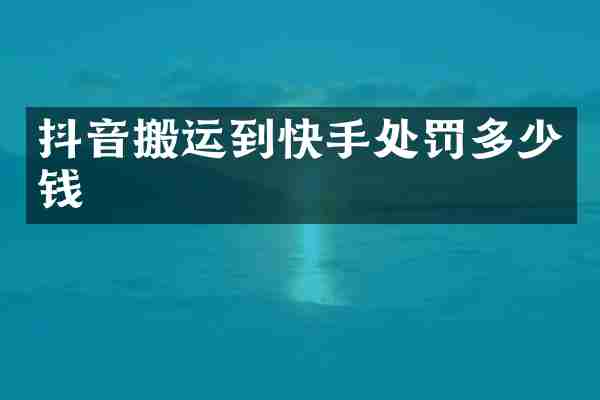 抖音搬运到快手处罚多少钱