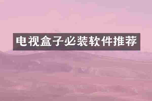 电视盒子必装软件推荐