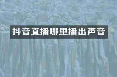 抖音直播哪里播出声音