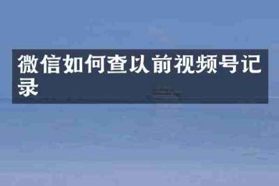 微信如何查以前视频号记录