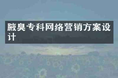 腋臭专科网络营销方案设计