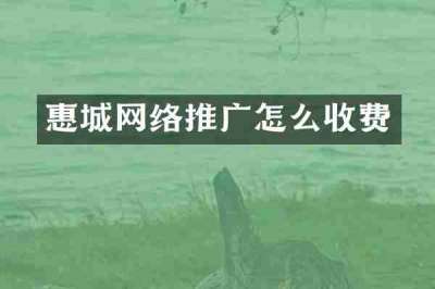 惠城网络推广怎么收费