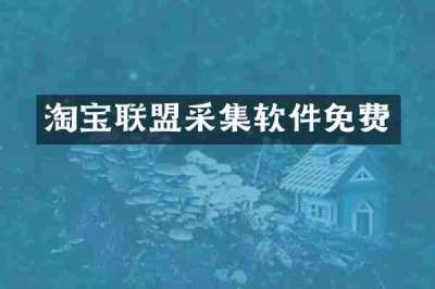 淘宝联盟采集软件免费
