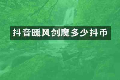 抖音暖风剑魔多少抖币