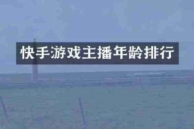快手游戏主播年龄排行