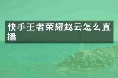 快手王者荣耀赵云怎么直播