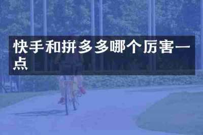 快手和拼多多哪个厉害一点