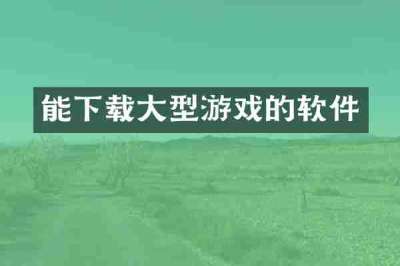 能下载大型游戏的软件