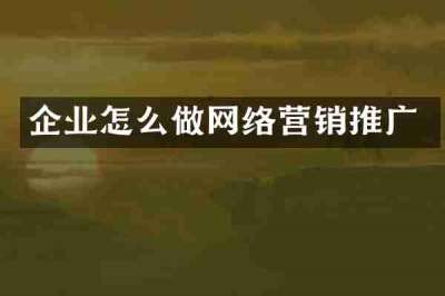 企业怎么做网络营销推广