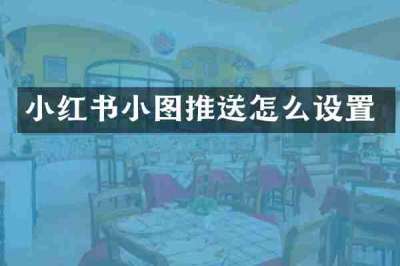小红书小图推送怎么设置