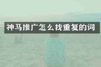 神马推广怎么找重复的词