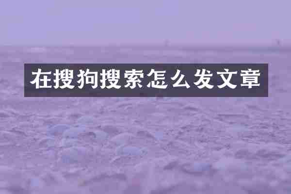 在搜狗搜索怎么发文章