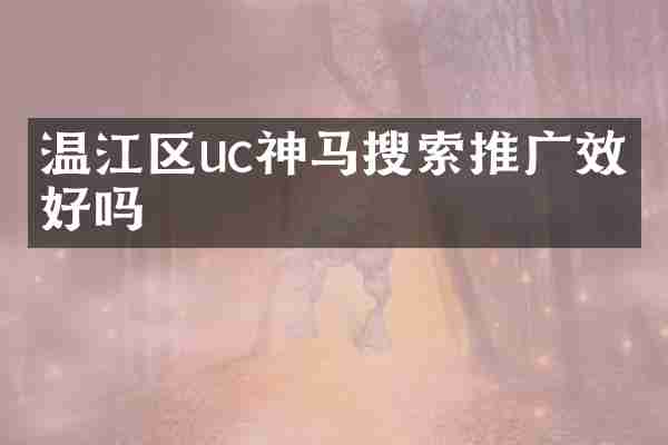 温江区uc神马搜索推广效果好吗
