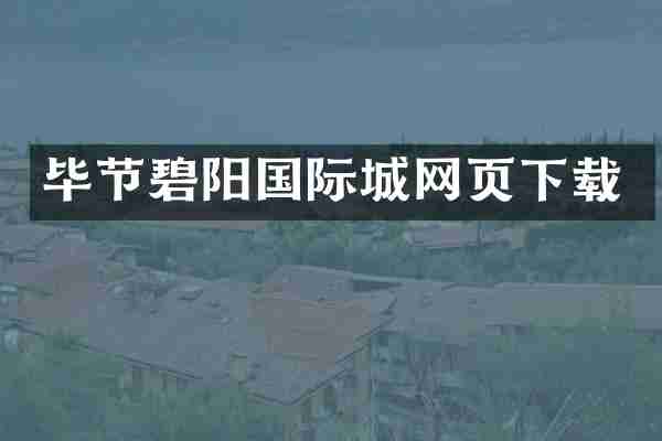毕节碧阳国际城网页下载