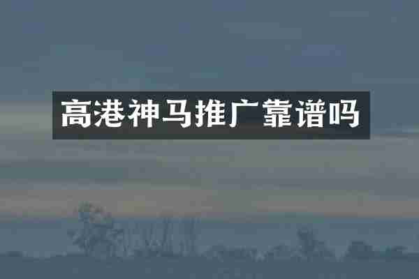 高港神马推广靠谱吗