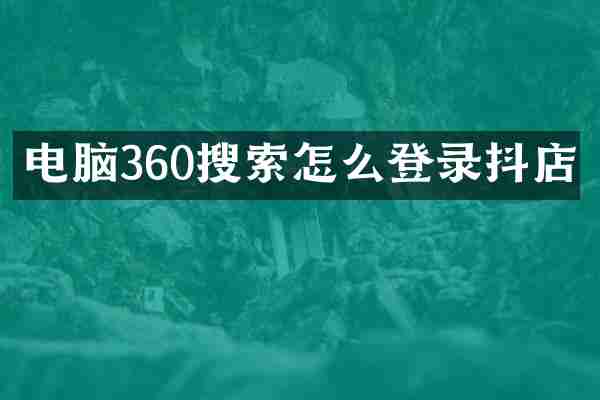 电脑360搜索怎么登录抖店