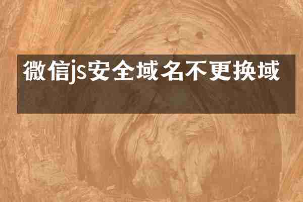 微信js安全域名不更换域名
