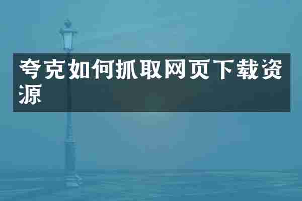 夸克如何抓取网页下载资源