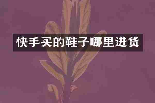 快手买的鞋子哪里进货