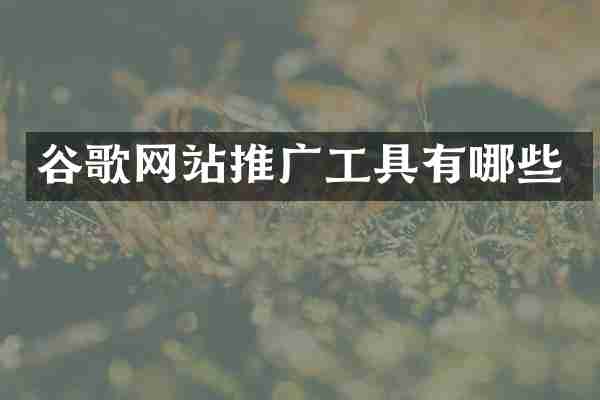 谷歌网站推广工具有哪些