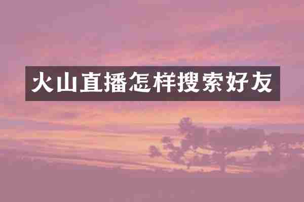 火山直播怎样搜索好友