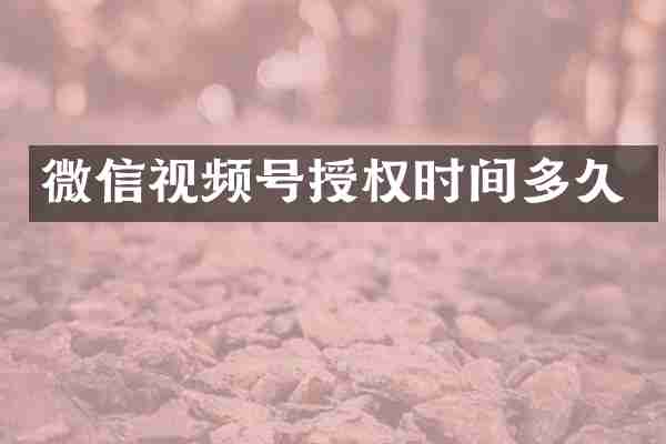 微信视频号授权时间多久