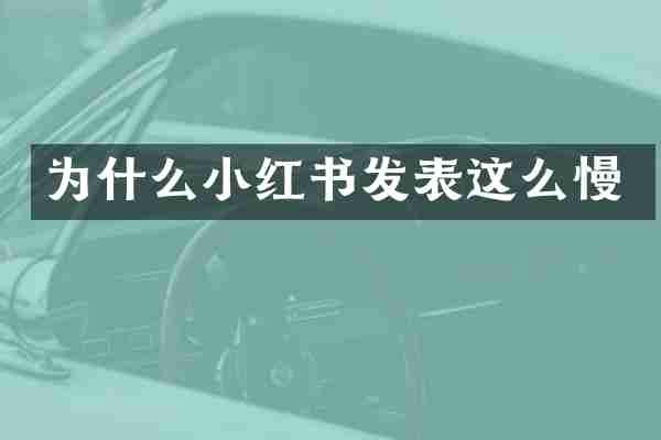 为什么小红书发表这么慢