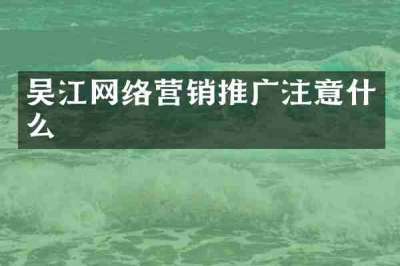 吴江网络营销推广注意什么