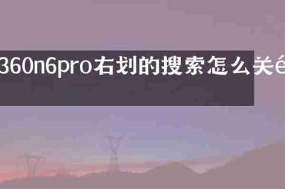 360n6pro右划的搜索怎么关闭
