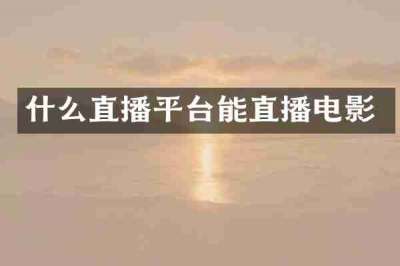 什么直播平台能直播电影