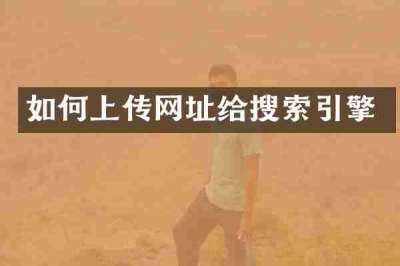 如何上传网址给搜索引擎
