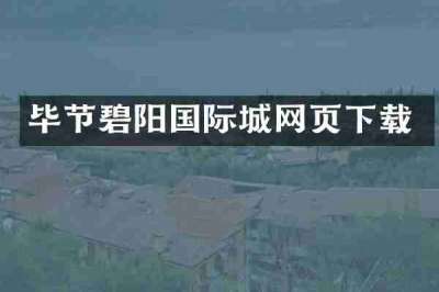 毕节碧阳国际城网页下载