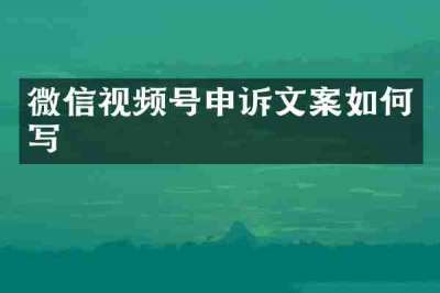 微信视频号申诉文案如何写