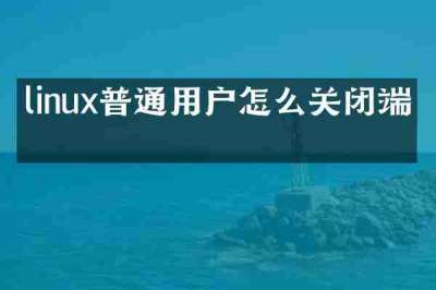 linux普通用户怎么关闭端口