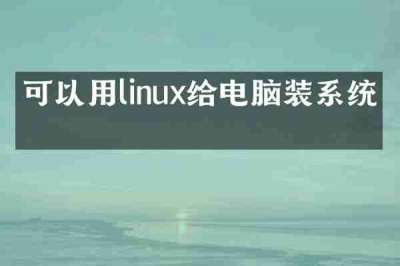可以用linux给电脑装系统吗