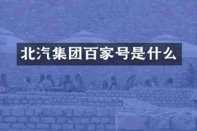 北汽集团百家号是什么