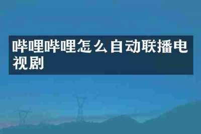 哔哩哔哩怎么自动联播电视剧