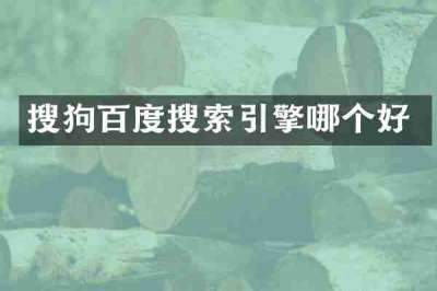 搜狗百度搜索引擎哪个好