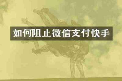 如何阻止微信支付快手