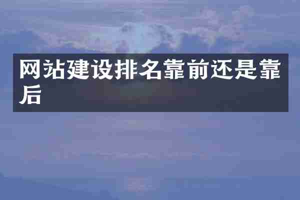 网站建设排名靠前还是靠后