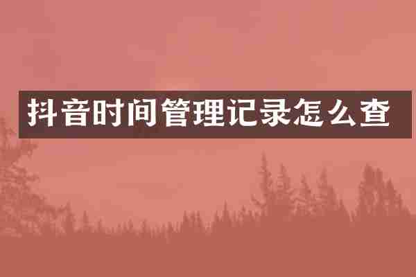 抖音时间管理记录怎么查