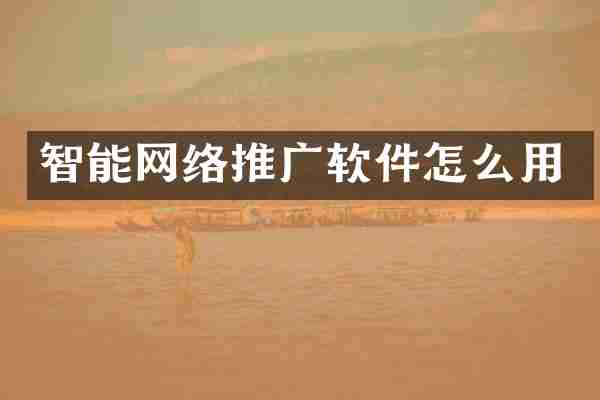 智能网络推广软件怎么用